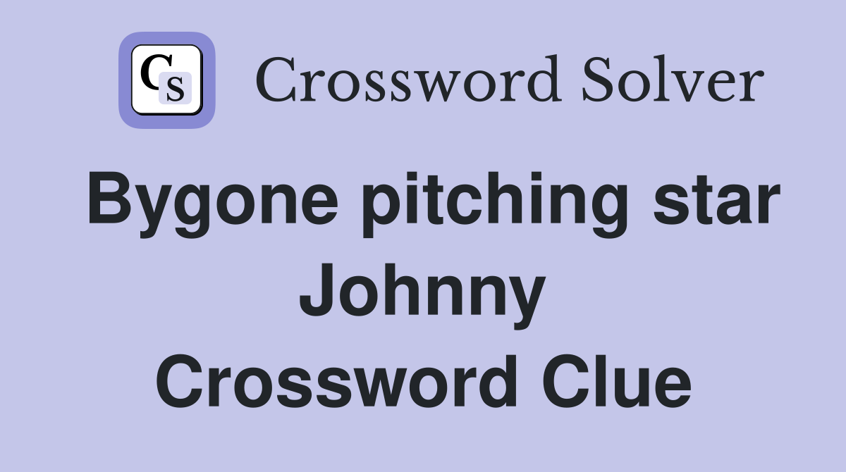Bygone pitching star Johnny Crossword Clue