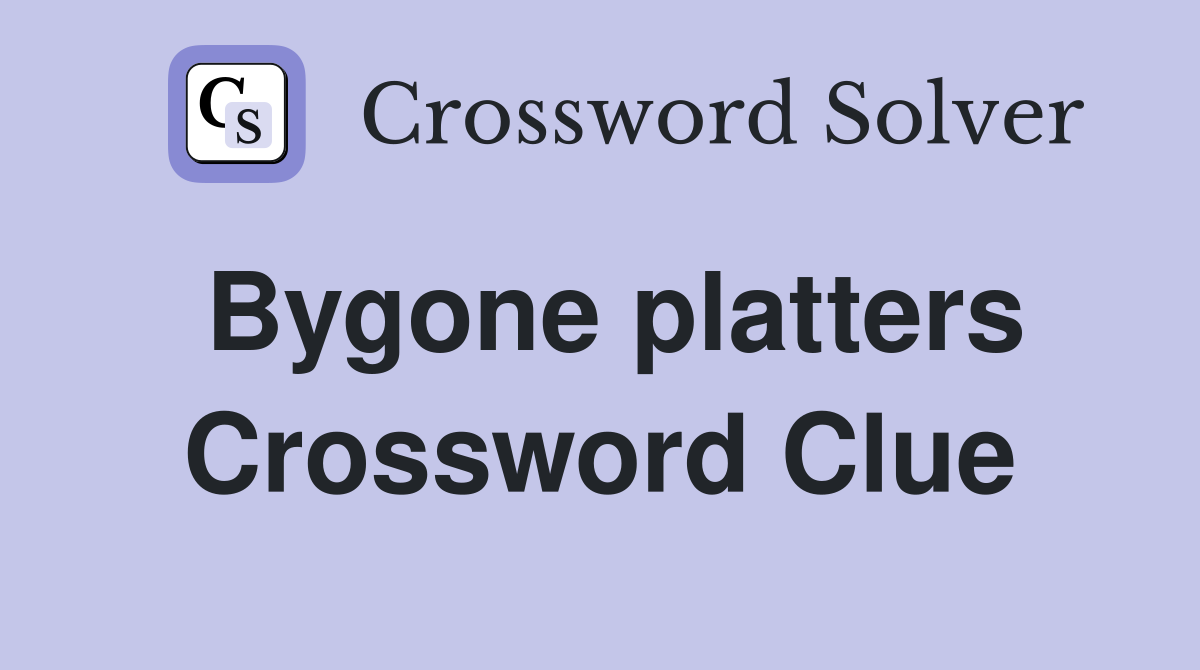 Bygone platters Crossword Clue