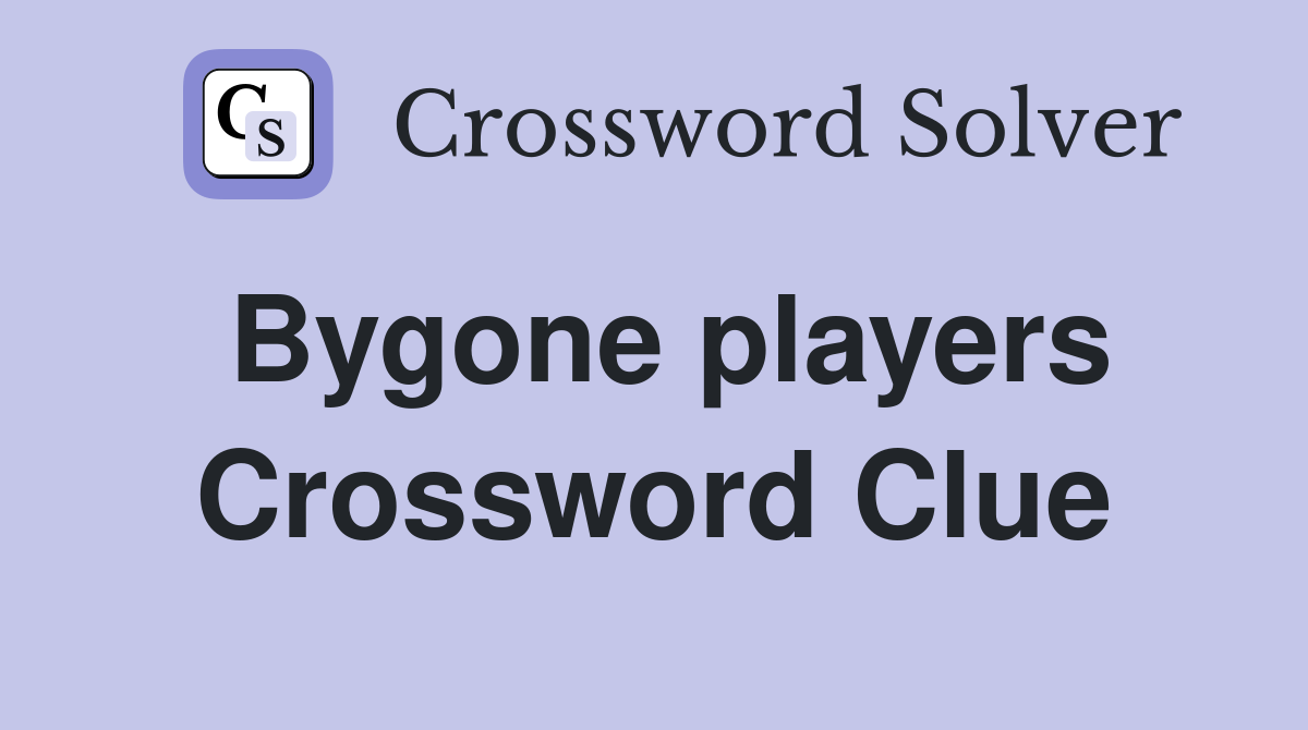 Bygone players Crossword Clue