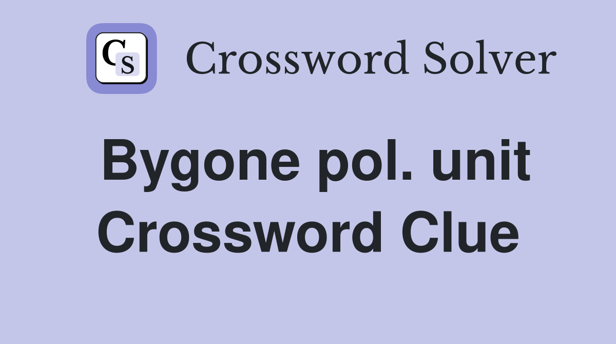 Bygone pol. unit Crossword Clue