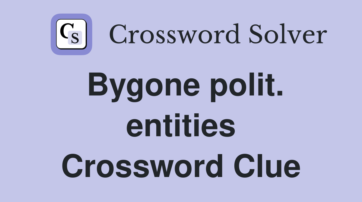 Bygone polit. entities Crossword Clue