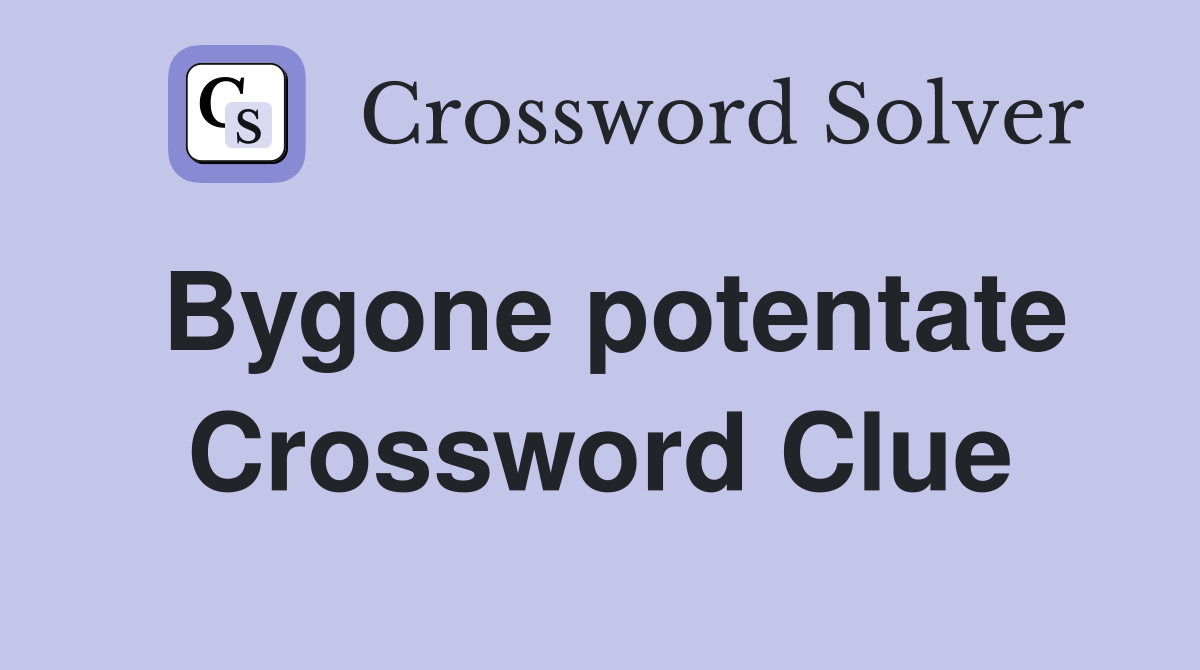 Bygone potentate Crossword Clue