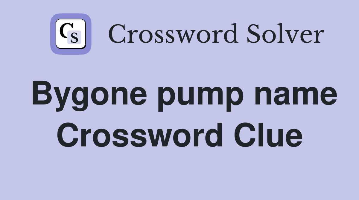 Bygone pump name Crossword Clue