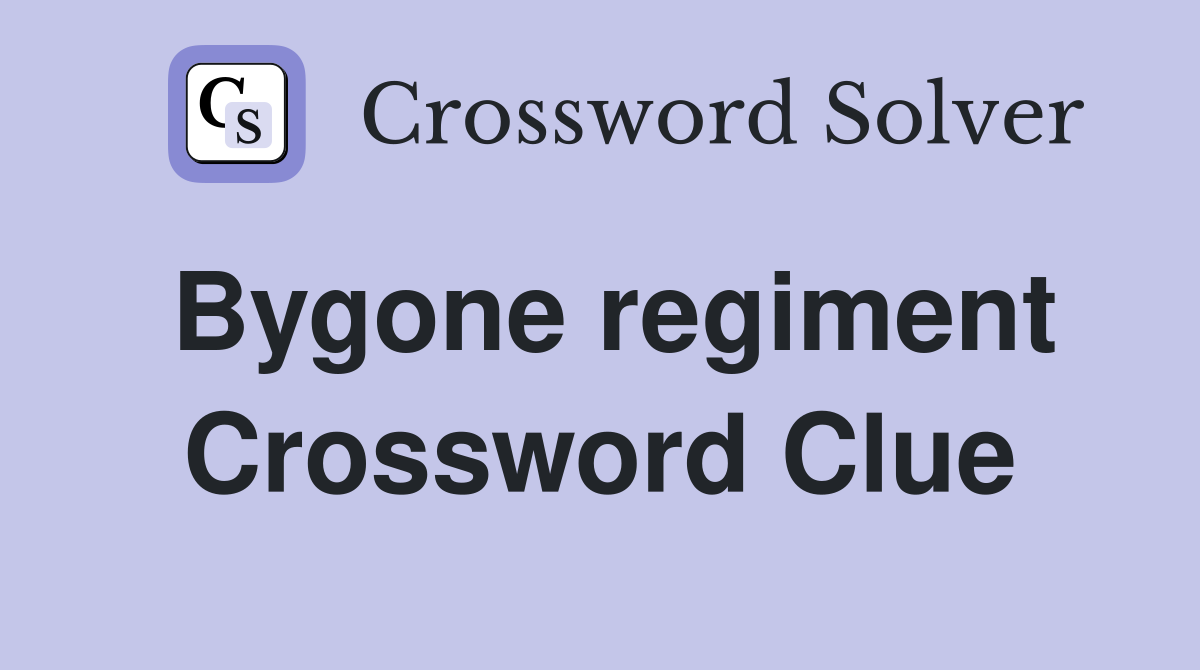 Bygone regiment Crossword Clue