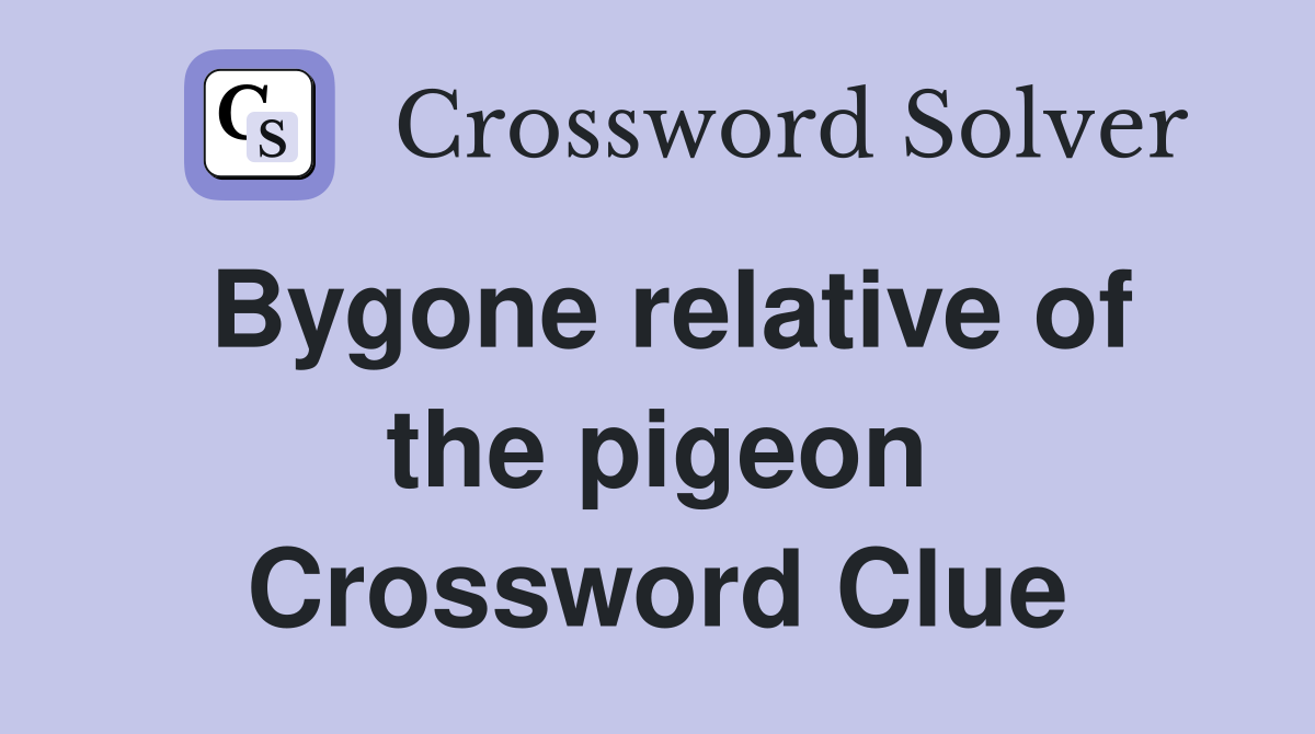 Bygone relative of the pigeon Crossword Clue