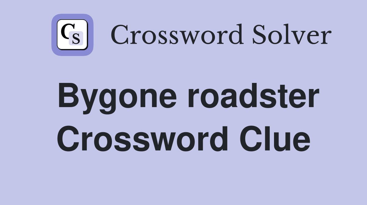 Bygone roadster Crossword Clue