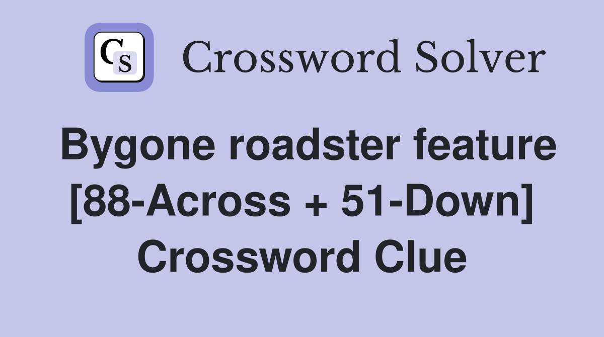 Bygone roadster feature [88-Across + 51-Down] Crossword Clue