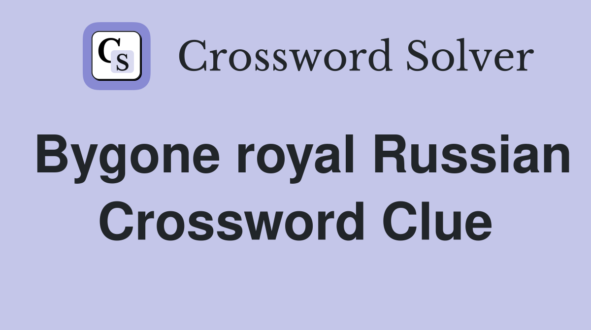Bygone royal Russian Crossword Clue