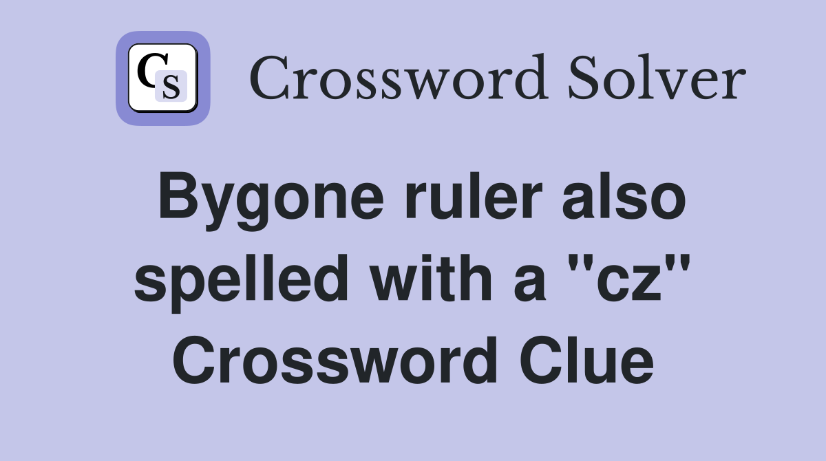 Bygone ruler also spelled with a "cz" Crossword Clue