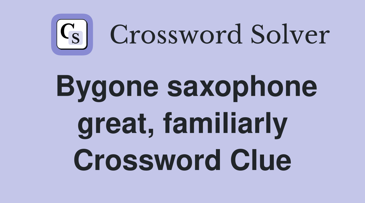 Bygone saxophone great, familiarly Crossword Clue