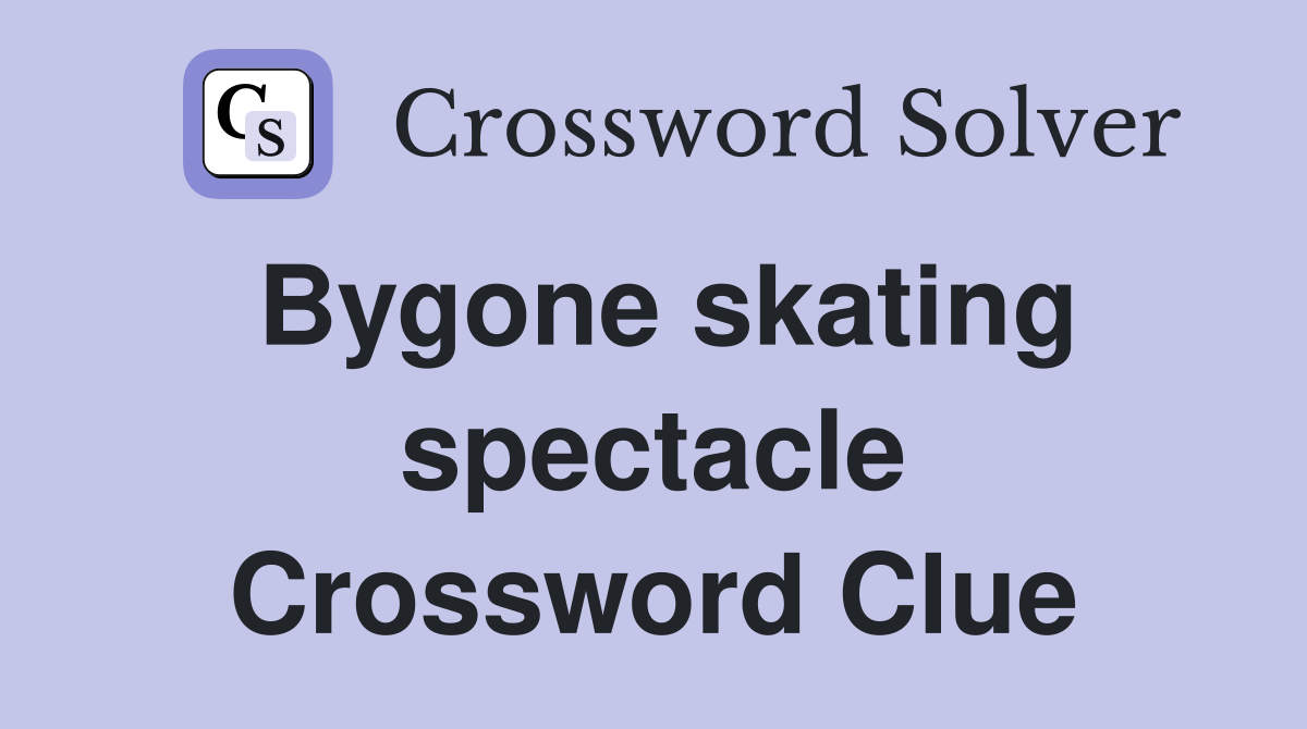 Bygone skating spectacle Crossword Clue