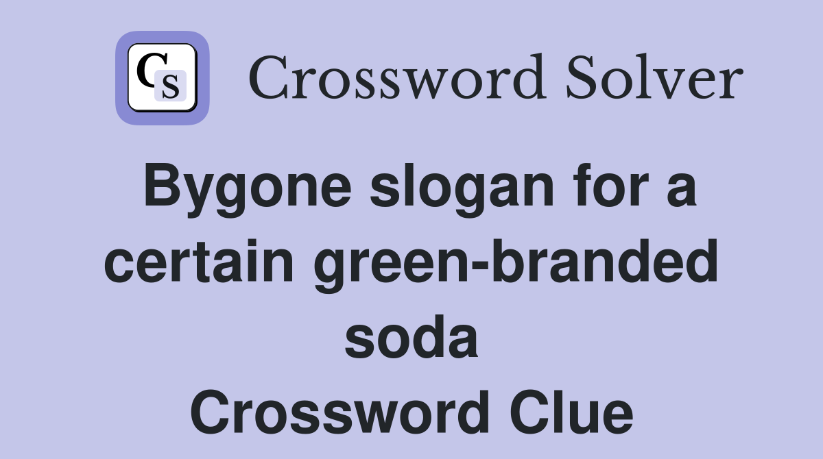 Bygone slogan for a certain green-branded soda Crossword Clue