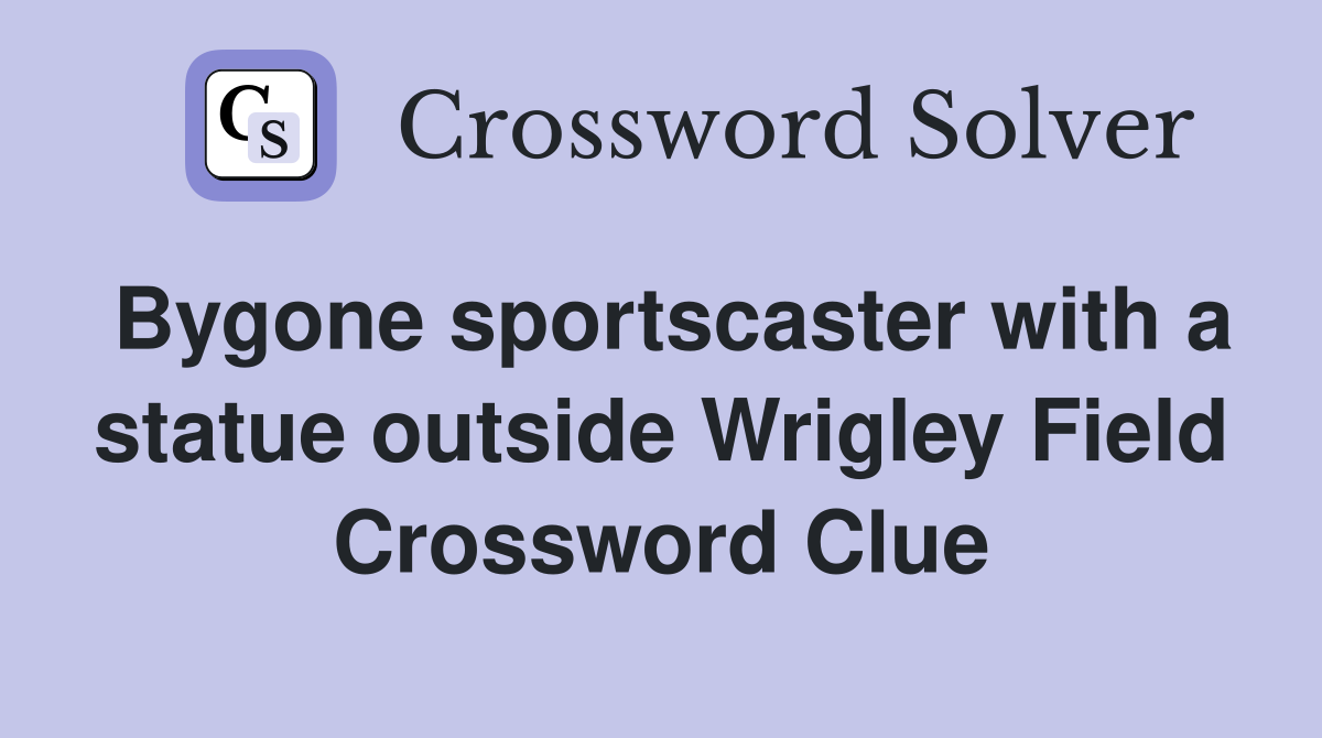 Bygone sportscaster with a statue outside Wrigley Field Crossword Clue