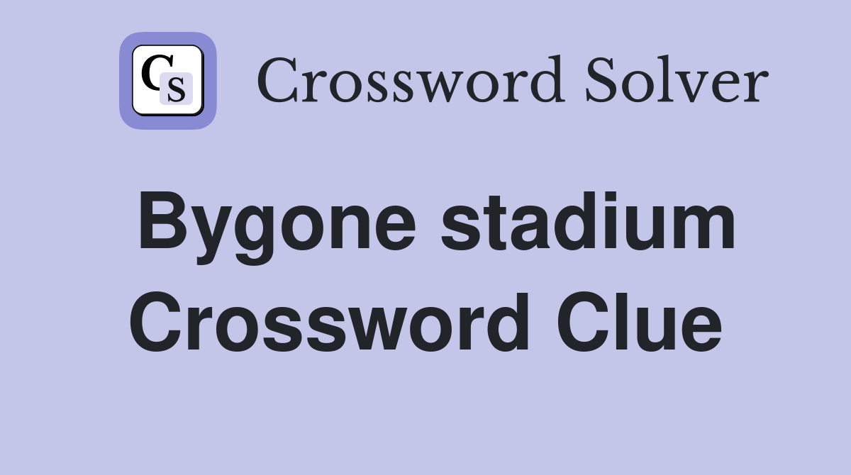 Bygone stadium Crossword Clue