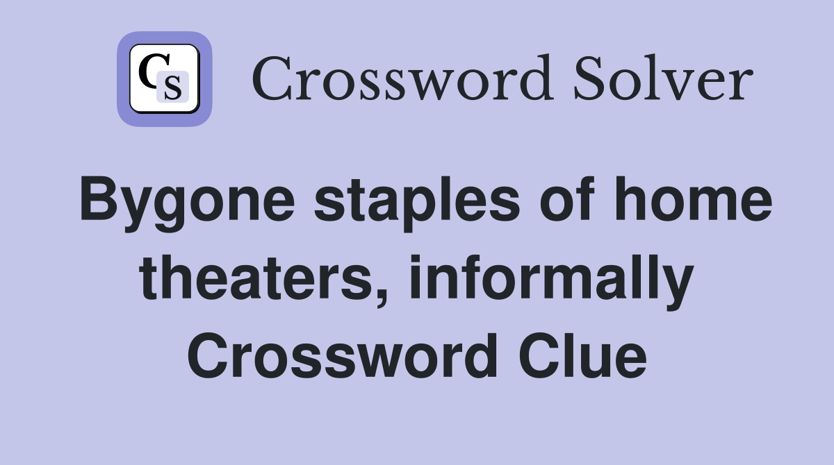 Bygone staples of home theaters, informally Crossword Clue