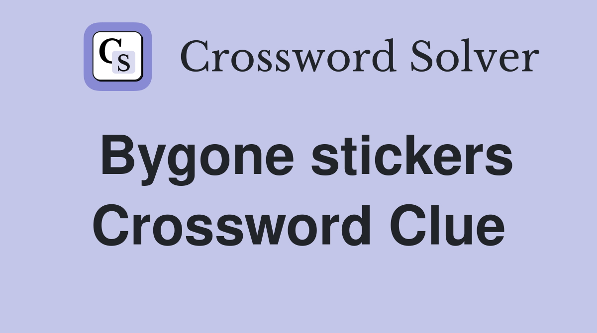 Bygone stickers Crossword Clue