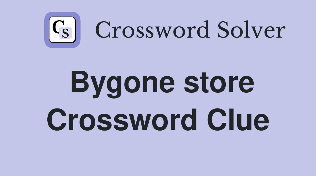 Bygone store Crossword Clue