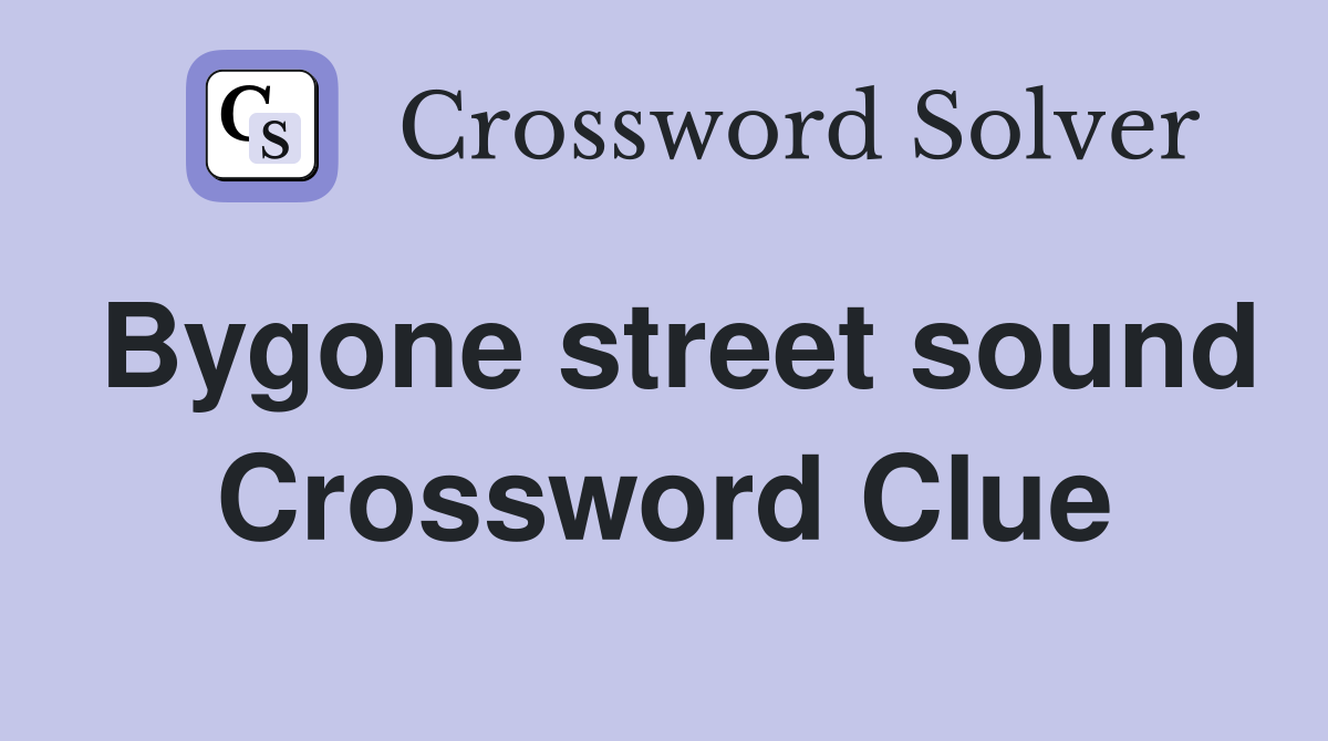Bygone street sound Crossword Clue