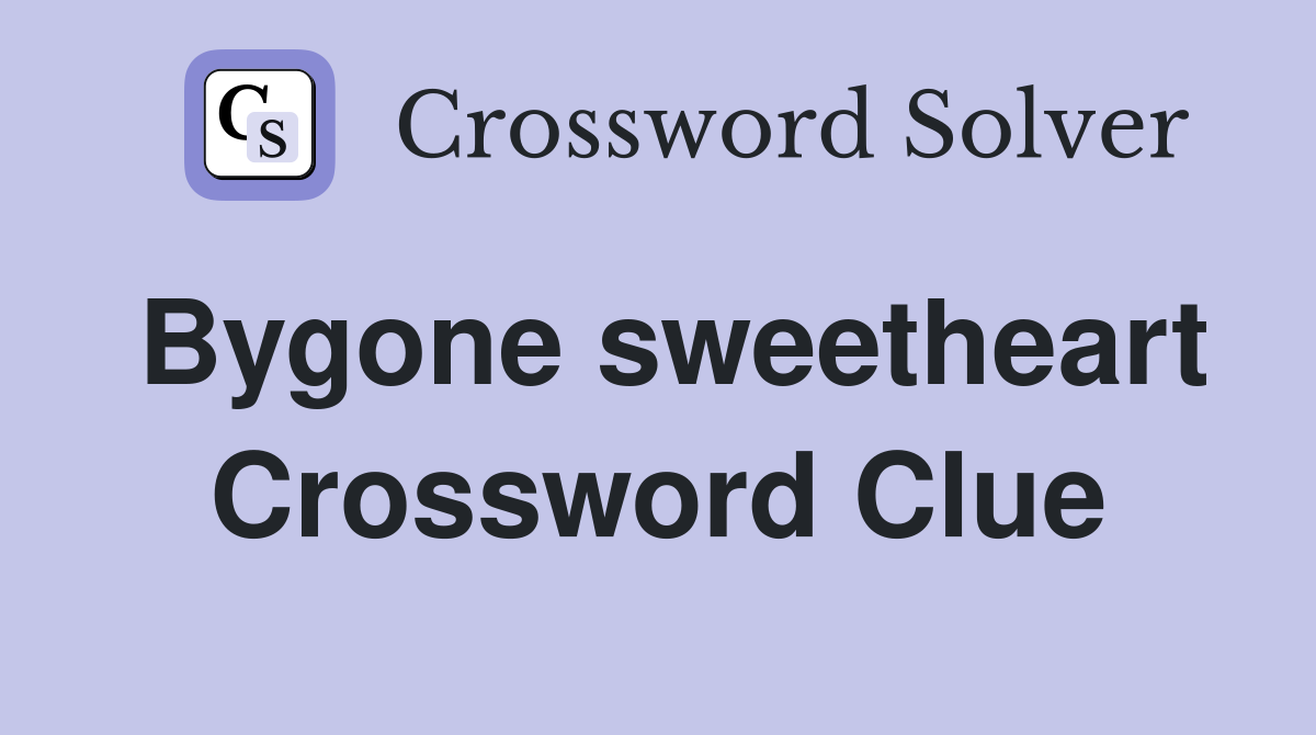 Bygone sweetheart Crossword Clue