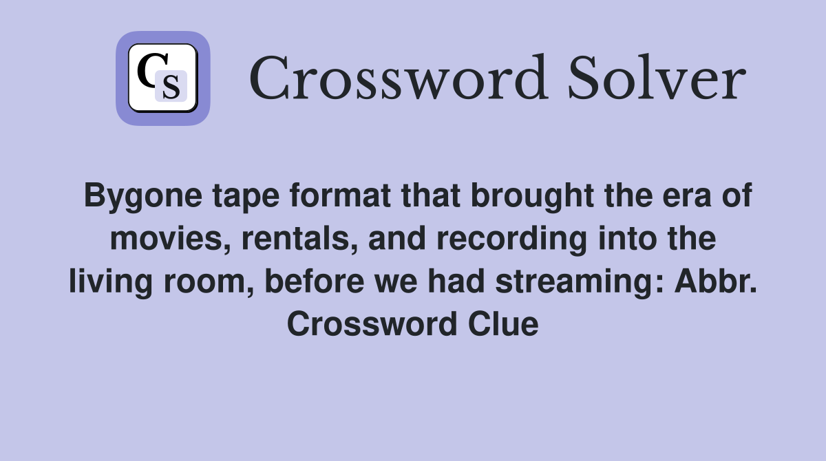 Bygone tape format that brought the era of movies, rentals, and recording into the living room, before we had streaming: Abbr. Crossword Clue