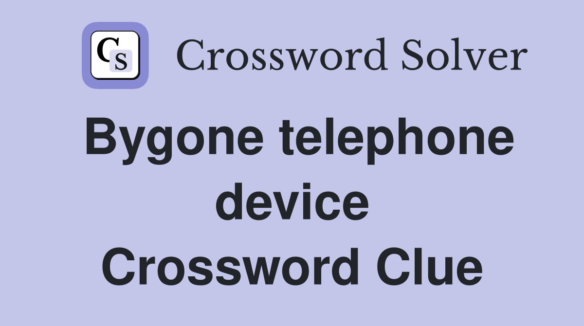 Bygone telephone device Crossword Clue