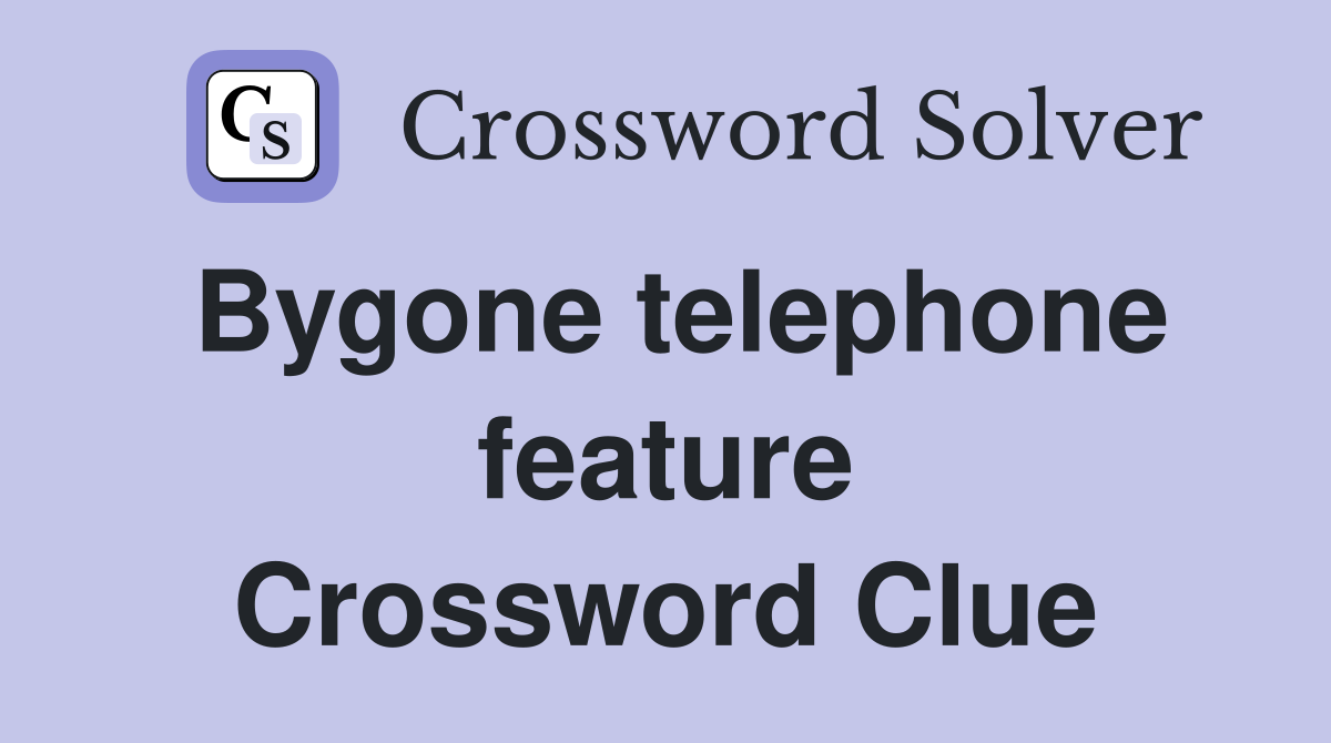 Bygone telephone feature Crossword Clue