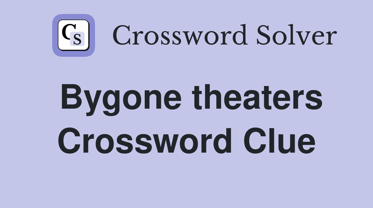 Bygone theaters Crossword Clue