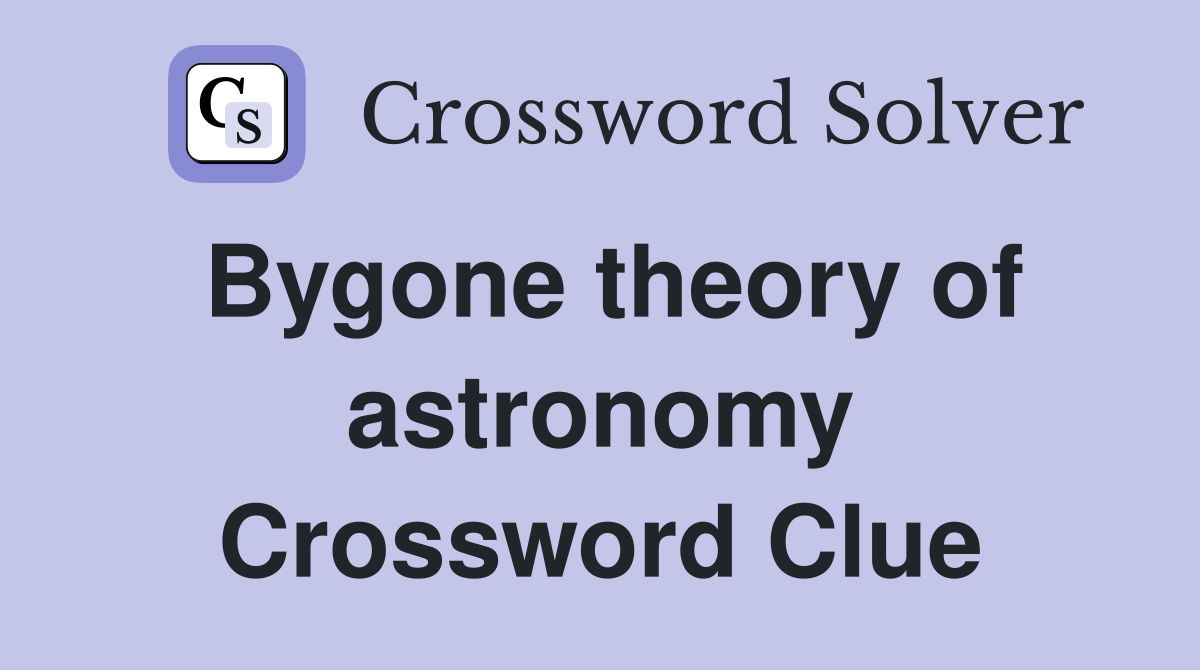 Bygone theory of astronomy Crossword Clue