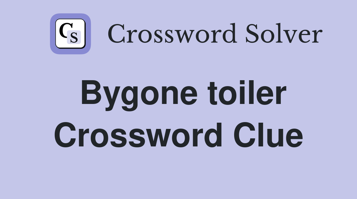 Bygone toiler Crossword Clue