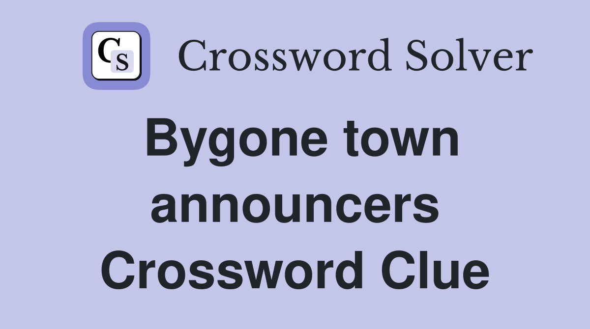 Bygone town announcers Crossword Clue