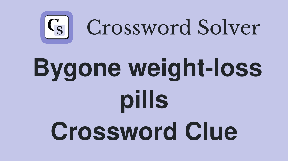 Bygone weight-loss pills Crossword Clue