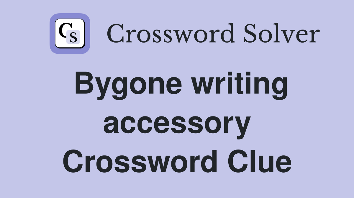 Bygone writing accessory Crossword Clue