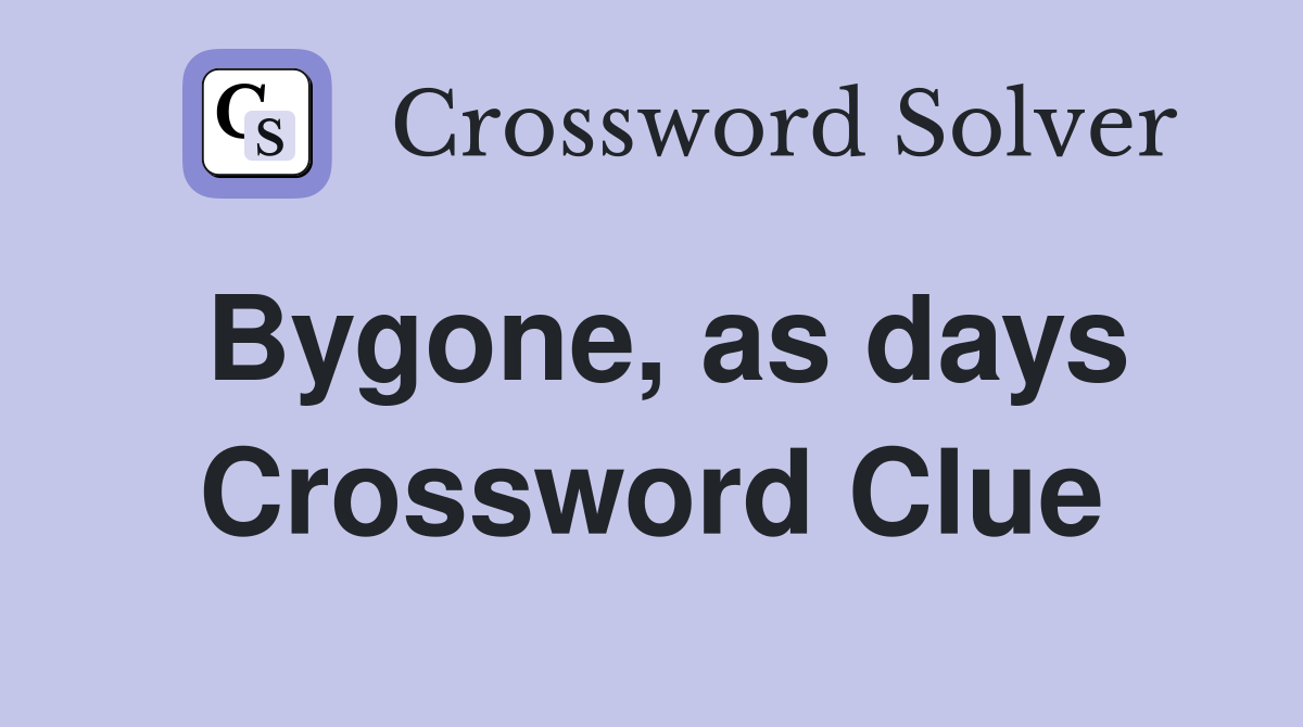 Bygone, as days Crossword Clue