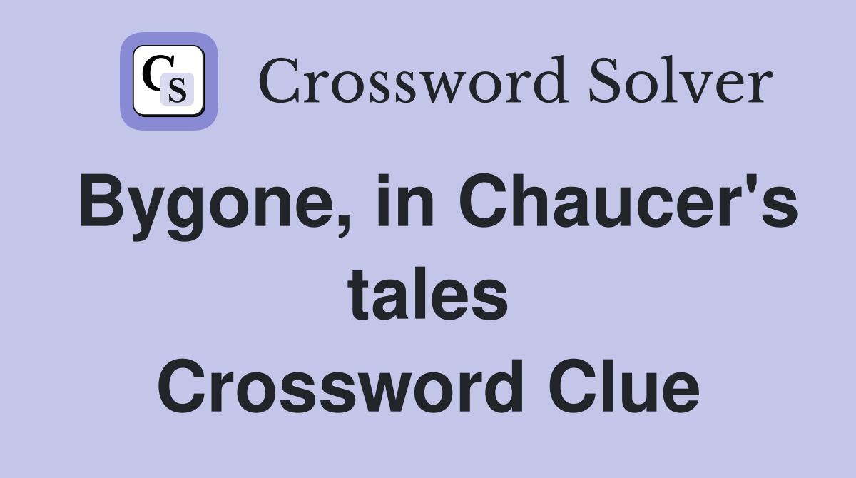 Bygone, in Chaucer's tales Crossword Clue