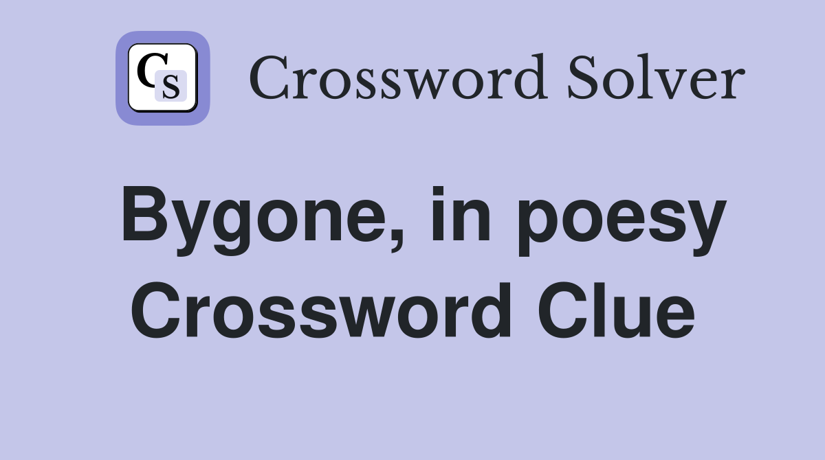 Bygone, in poesy Crossword Clue
