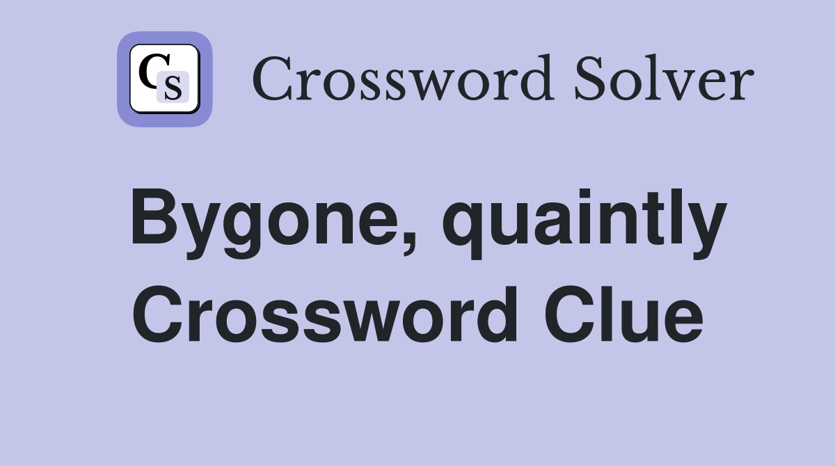 Bygone, quaintly Crossword Clue