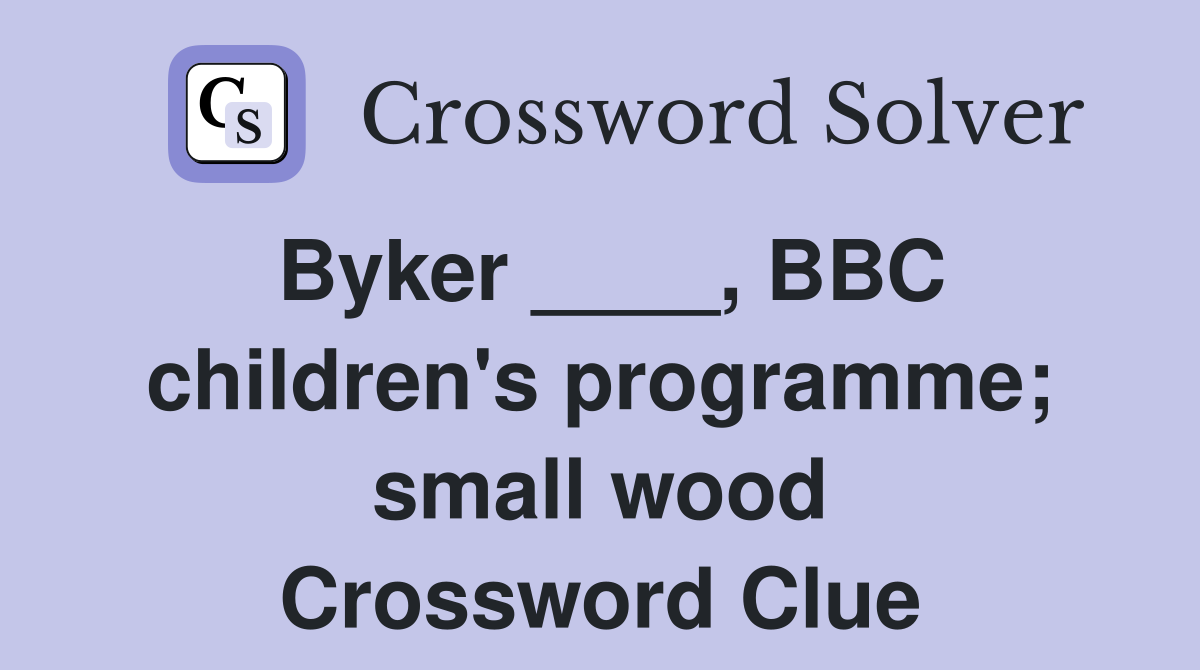 Byker ____, BBC children's programme; small wood Crossword Clue