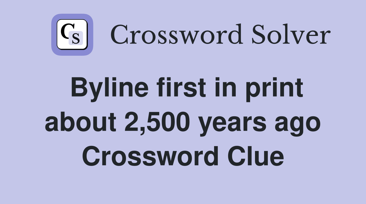 Byline first in print about 2,500 years ago Crossword Clue