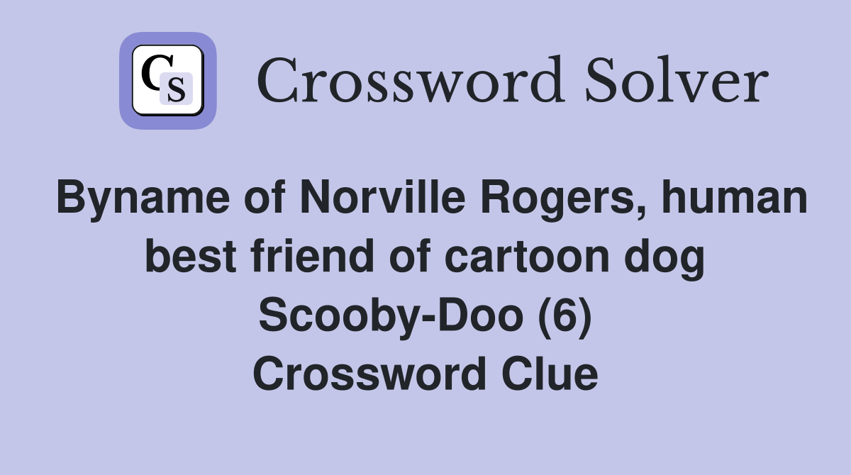 Byname of Norville Rogers, human best friend of cartoon dog Scooby-Doo (6) Crossword Clue