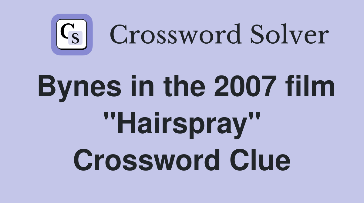 Bynes in the 2007 film "Hairspray" Crossword Clue
