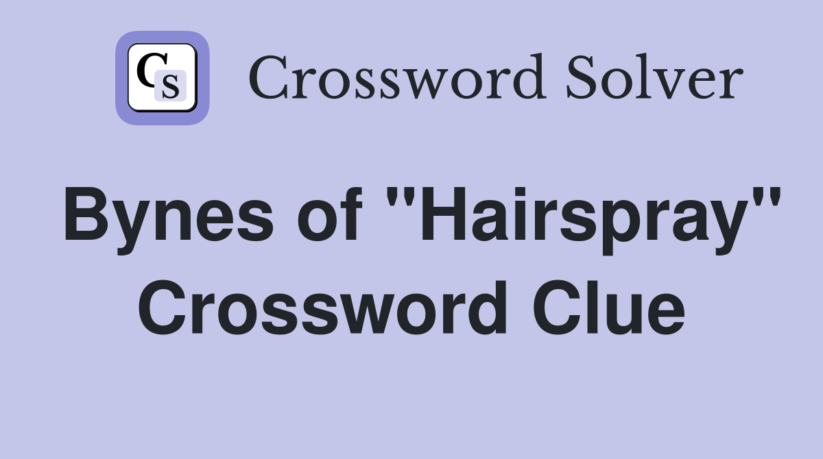 Bynes of "Hairspray" Crossword Clue