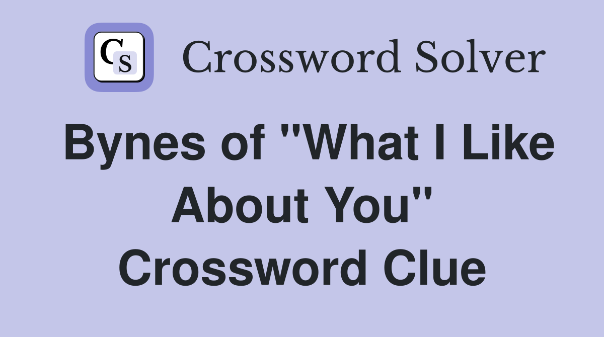 Bynes of "What I Like About You" Crossword Clue