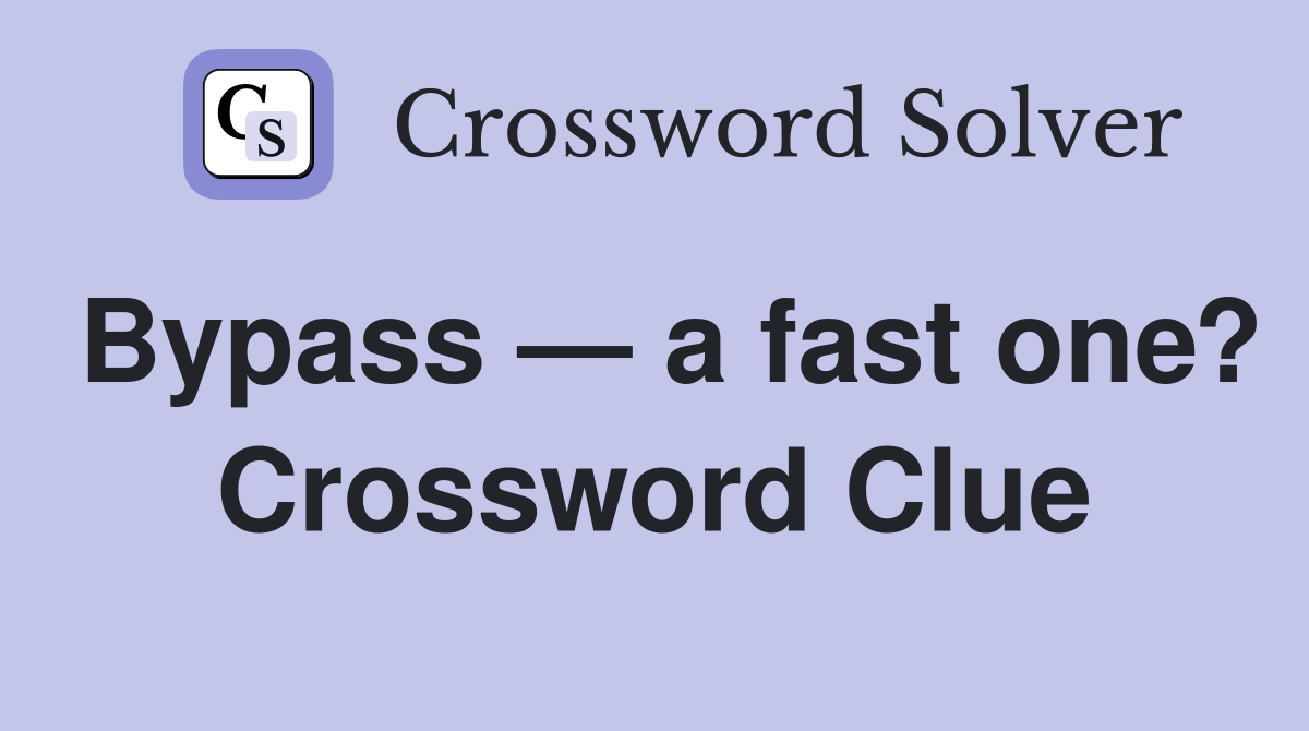 Bypass — a fast one? Crossword Clue