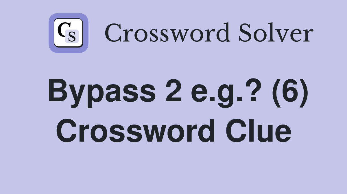 Bypass 2 e.g.? (6) Crossword Clue