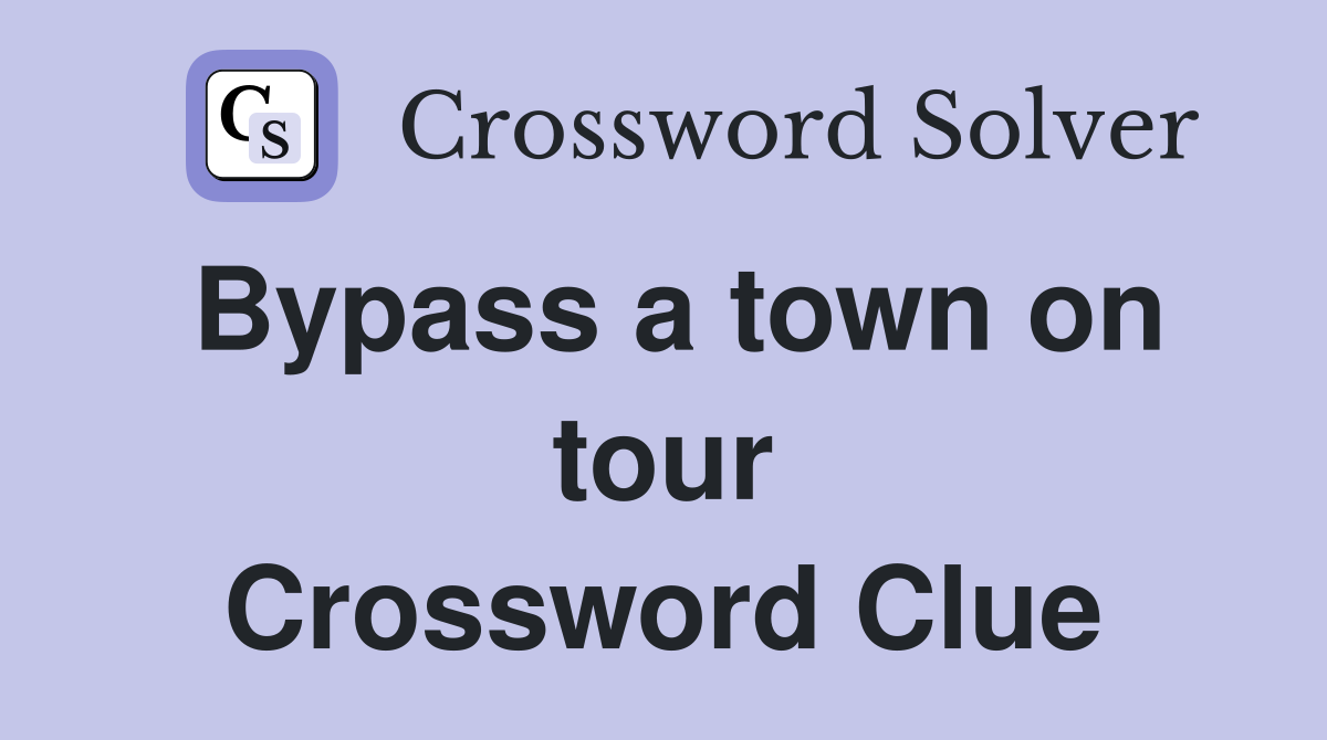 Bypass a town on tour Crossword Clue