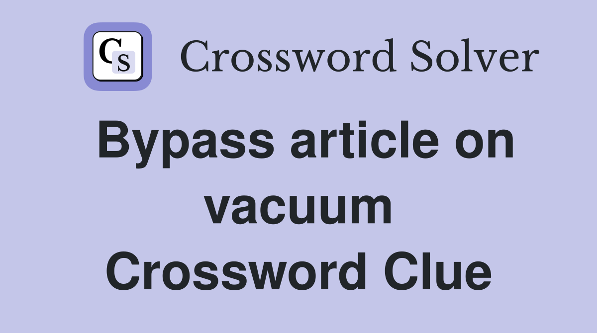 Bypass article on vacuum Crossword Clue