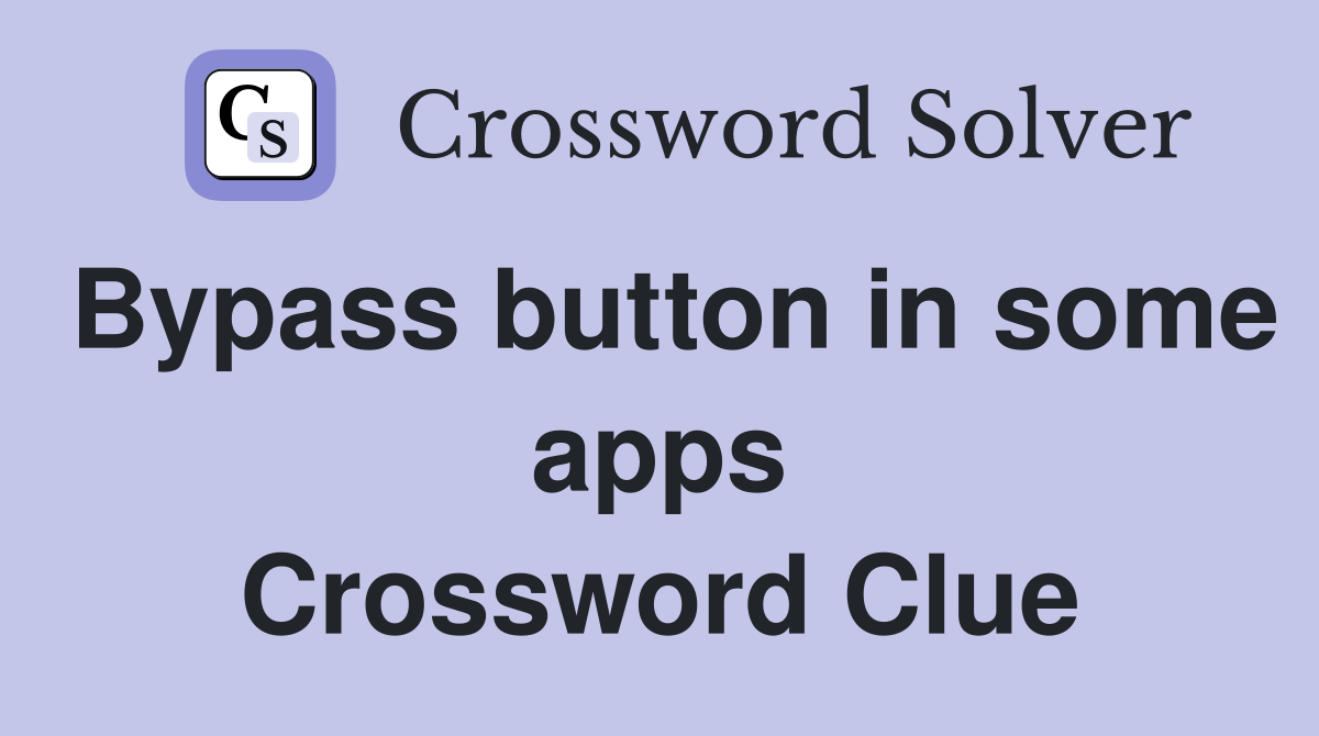 Bypass button in some apps Crossword Clue