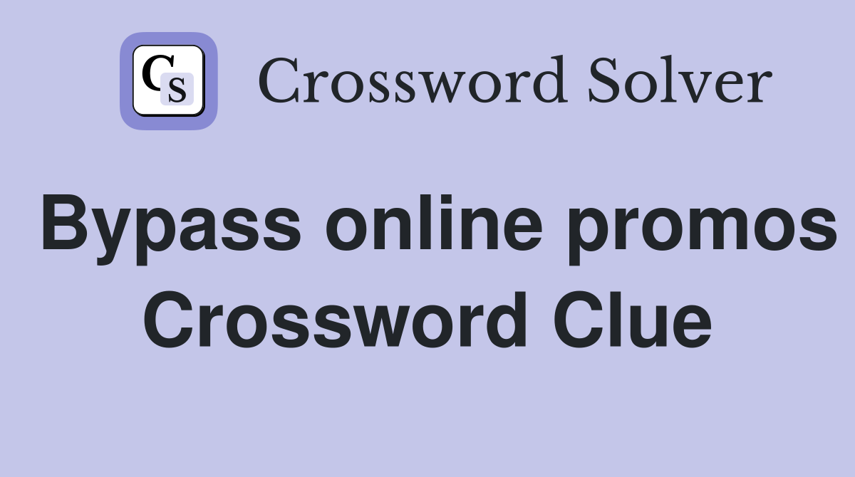 Bypass online promos Crossword Clue