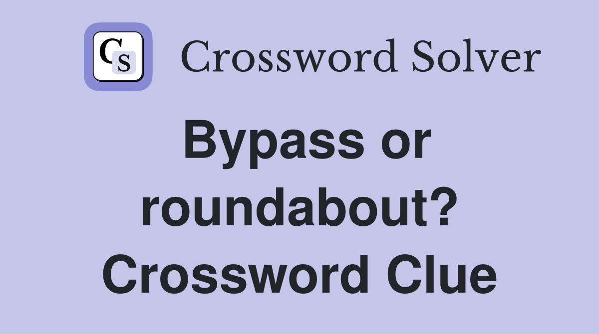 Bypass or roundabout? Crossword Clue