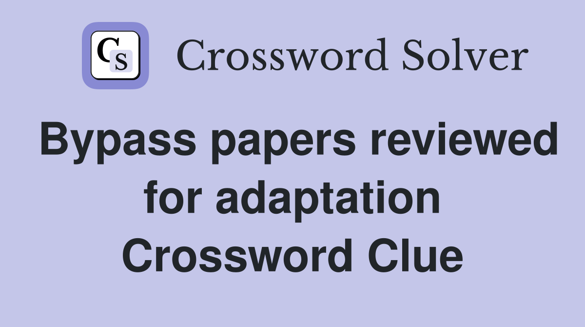 Bypass papers reviewed for adaptation Crossword Clue